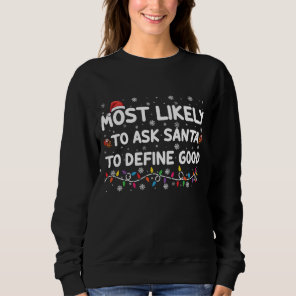 Most Likely To Ask Santa To Define Good Christmas  Sweatshirt