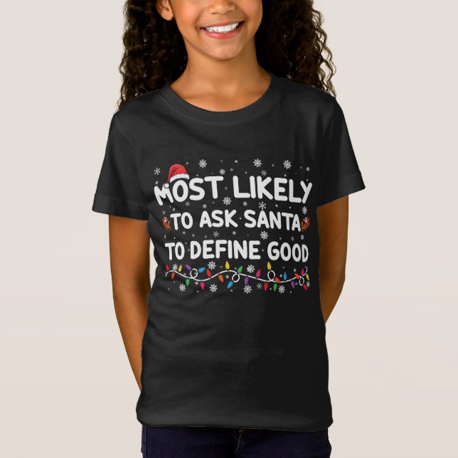 Most Likely To Ask Santa To Define Good Christmas  T-Shirt (Front)