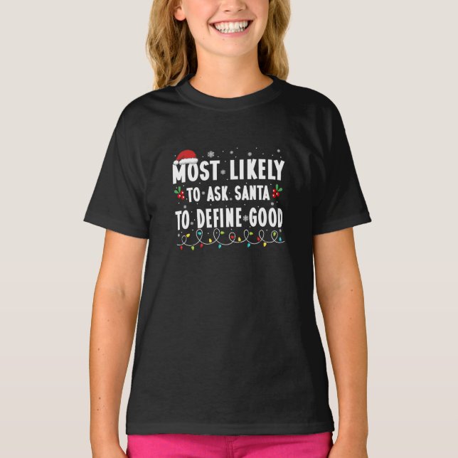 Most Likely To Ask Santa To Define Good Christmas  T-Shirt (Front)