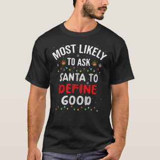 Most Likely To Ask Santa To Define Good, Christmas T-Shirt
