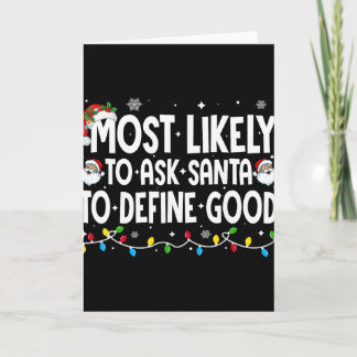 Most Likely To Ask Santa To Define Good Funny Chri Card