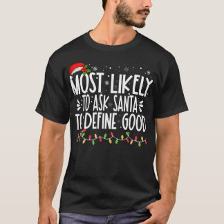 Most Likely To Ask Santa To Define Good Funny Fami T-Shirt