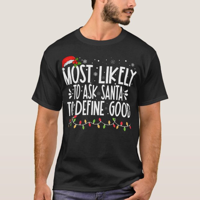 Most Likely To Ask Santa To Define Good Funny Fami T-Shirt (Front)