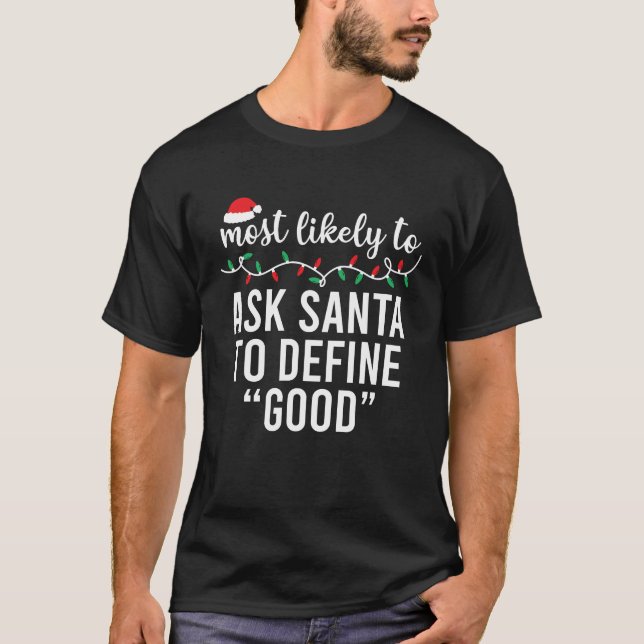 Most Likely To Ask Santa To Define Good Funny T-Shirt (Front)