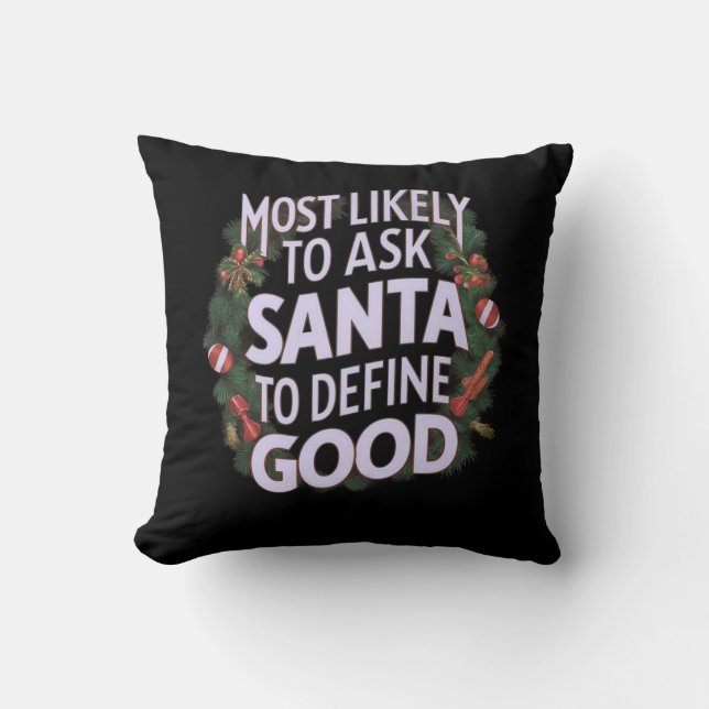 Most Likely to Ask Santa to Define "Good"  Throw Pillow (Front)