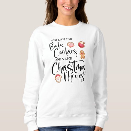 Most Likely to Bake Cookies Watch Christmas Movies Sweatshirt