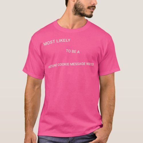 Most Likely to Be a Fortune Cookie Message Writer T_Shirt