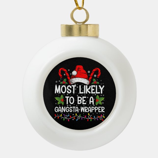 Most Likely To Be A Gangsta Wrapper Family Xmas Ceramic Ball Christmas Ornament (Front)