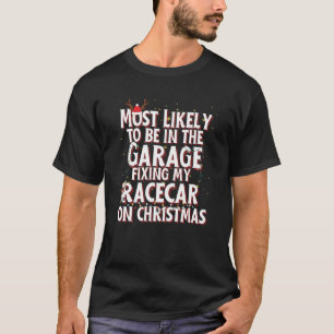 Most Likely To Be In The Garage Fixing My Racecar T-Shirt