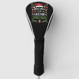 Most Likely To Be Late For Christmas Funny Family Golf Head Cover
