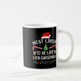 Most Likely To Be Late For Christmas Funny Xmas Fa Coffee Mug