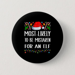 Most Likely To Be Mistaken For An Elf Christmas Pa Button