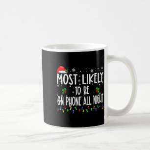 Most Likely To Be On Phone All Night Christmas Fam Coffee Mug
