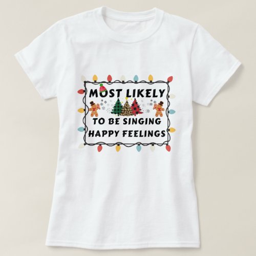 Most Likely To Be singing happy Feelings T_Shirt