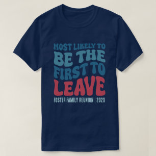 Most Likely To Be the First to Leave Custom T-Shirt