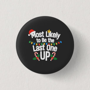 Most Likely To Be the Last one Up Christmas Funny Button