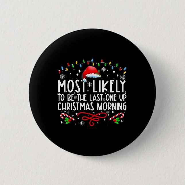 Most Likely To Be The Last One Up Christmas Mornin Button (Front)