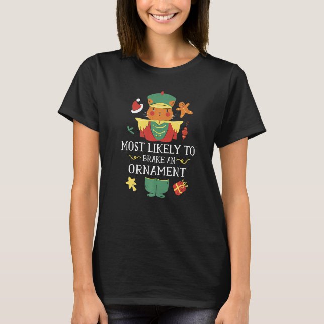 Most Likely To Brake An Ornament Cat Nutcraker Chr T-Shirt (Front)