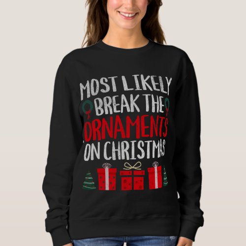 MOST LIKELY TO BREAK THE ORNAMENTS ON CHRISTMAS FU SWEATSHIRT