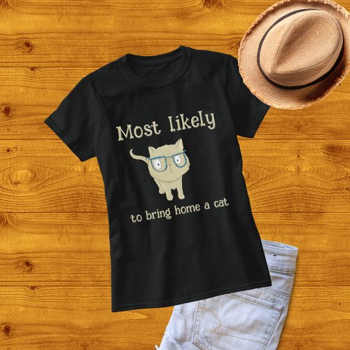 Most Likely to Bring Home a Cat glasses T_Shirt