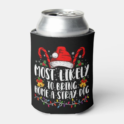 Most Likely To Bring Home A Stray Dog Christmas  Can Cooler