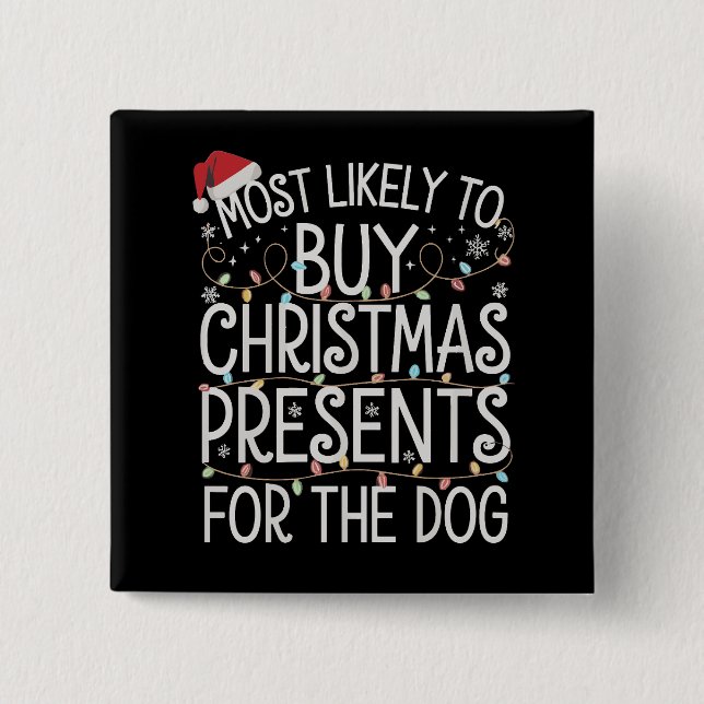 Most Likely To Buy Christmas Presents For The Dog  Button (Front)
