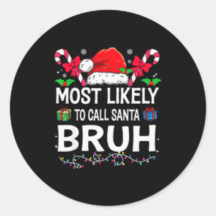 Most Likely To Call Santa Bruh Christmas Family Ma Classic Round Sticker