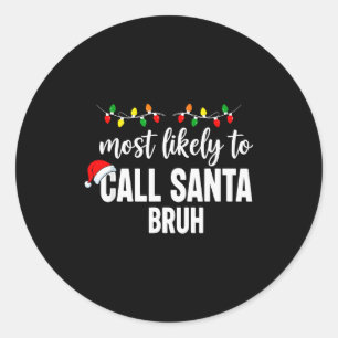 Most Likely To Call Santa Bruh Christmas Family Pa Classic Round Sticker