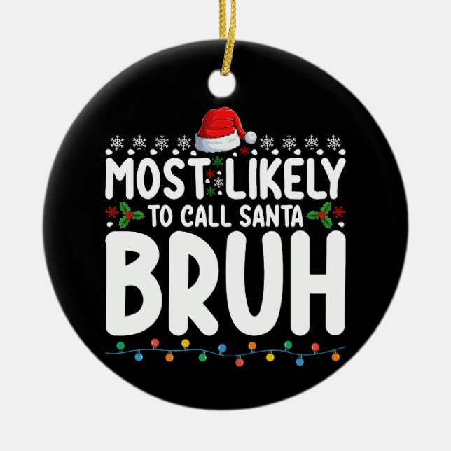 Most Likely To Call Santa Bruh Christmas Holiday Ceramic Ornament (Front)