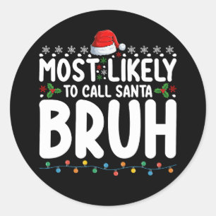Most Likely To Call Santa Bruh Christmas Holiday Classic Round Sticker