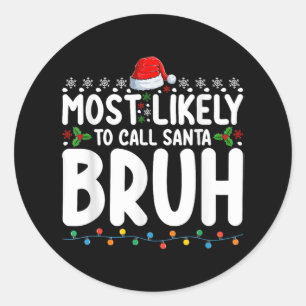 Most Likely To Call Santa Bruh Christmas Matching Classic Round Sticker