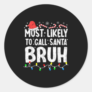 Most Likely To Call Santa Bruh Christmas Matching Classic Round Sticker