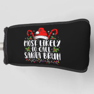 Most Likely To Call Santa Bruh Funny Christmas Golf Head Cover