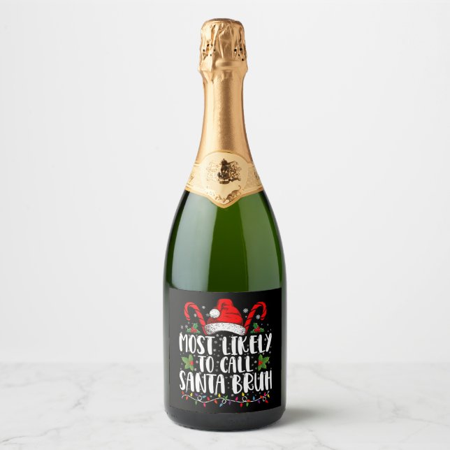 Most Likely To Call Santa Bruh Funny Christmas Sparkling Wine Label (Front)