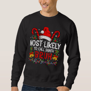 Most Likely To Call Santa Bruh Funny Christmas Sweatshirt