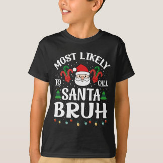 Most Likely To Call Santa Bruh Funny Christmas T-Shirt
