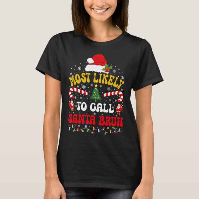 Most Likely To Call Santa Bruh Xmas Funny Matching T-Shirt (Front)