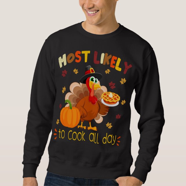 Most Likely To Cook All Day Funny Thanksgiving Tur Sweatshirt (Front)