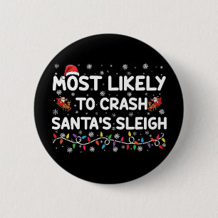 Most Likely To Crash Santas Sleigh Funny Christmas Button
