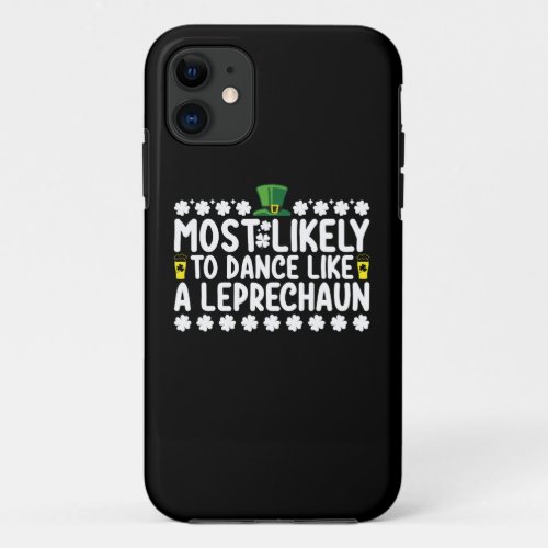 Most Likely To Dance Like A Leprechaun St Patricks iPhone 11 Case
