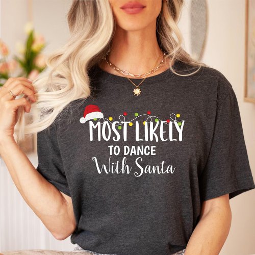 Most likely to Dance with Santa  Christmas family T_Shirt