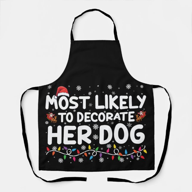Most Likely To Decorate Her Dog Family Christmas  Apron (Front)