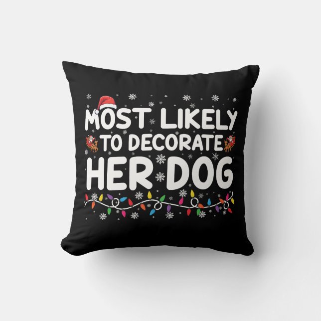 Most Likely To Decorate Her Dog Family Christmas  Throw Pillow (Front)