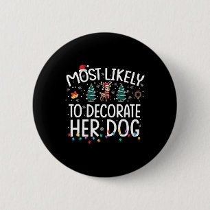 Most Likely To Decorate Her Dog Fun Family Christm Button