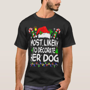 Most Likely To Decorate Her Dog Funny Family Chris T-Shirt