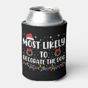 Most Likely To Decorate The Dog Matching Christmas Can Cooler