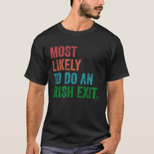 Most Likely To Do An Irish Exit 1 T-Shirt