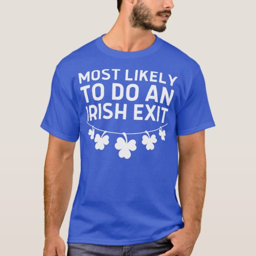 Most Likely To Do An Irish Exit 1 T_Shirt