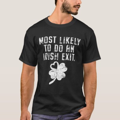 Most Likely To Do An Irish Exit Funny St Patricks  T-Shirt