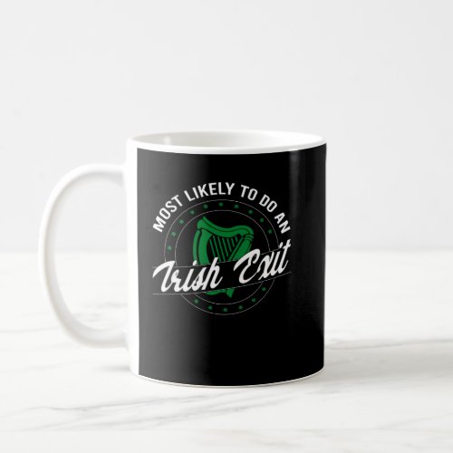 Most Likely To Do An Irish Exit St Paddy s Day Iri Coffee Mug